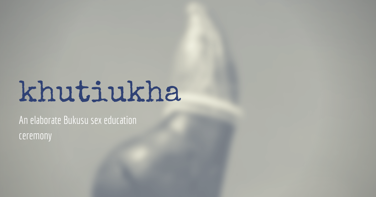 Grey scale poster with the words khutiukha, an elaborate bukusu sex education ceremony