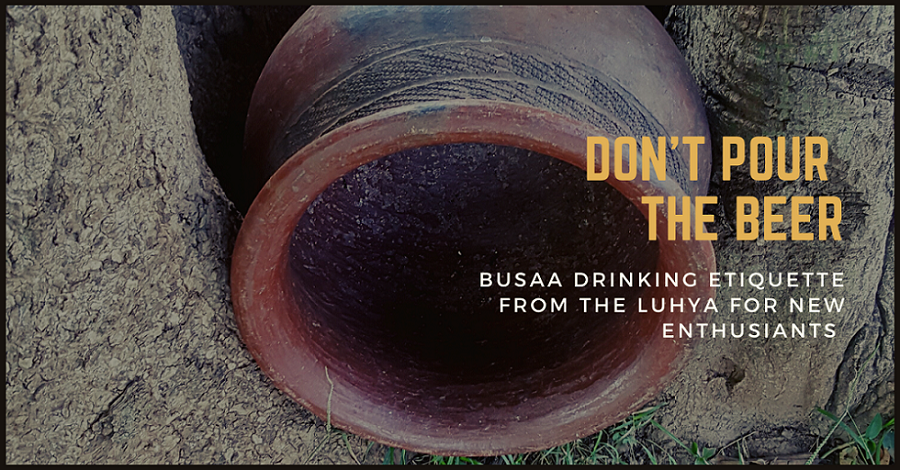 post titled don't pour the beer- busaa drinking etiquette from the Luhya